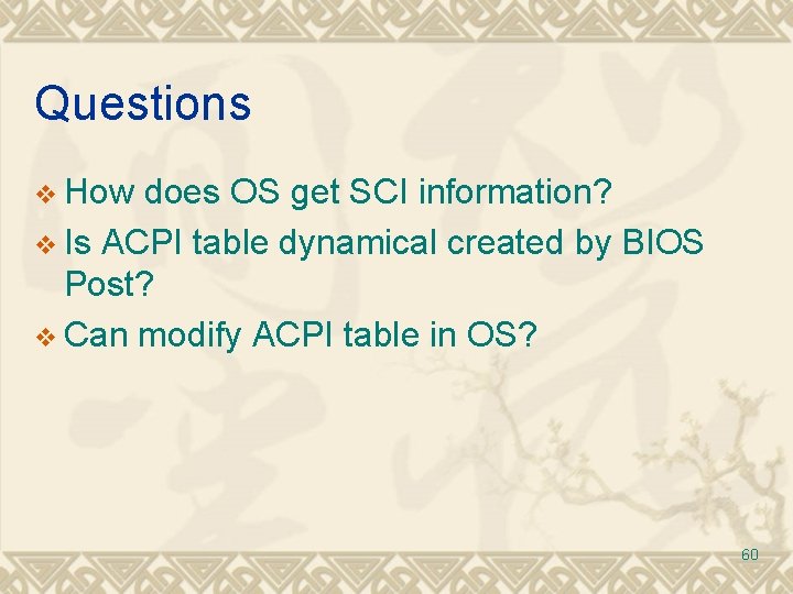 Questions v How does OS get SCI information? v Is ACPI table dynamical created