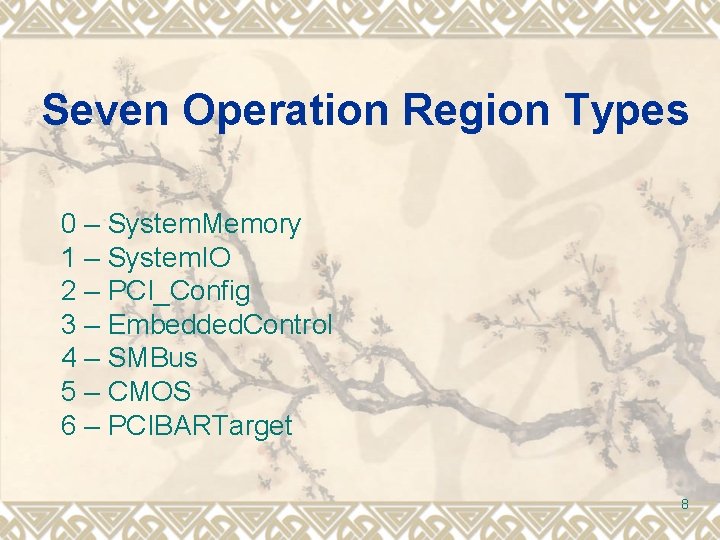 Seven Operation Region Types 0 – System. Memory 1 – System. IO 2 –