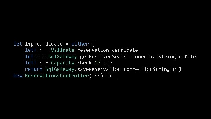 let imp candidate = either { let! r = Validate. reservation candidate let i