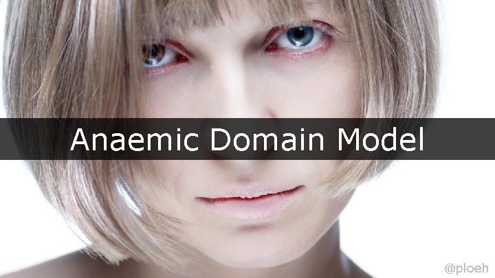 Anaemic Domain Model @ploeh 