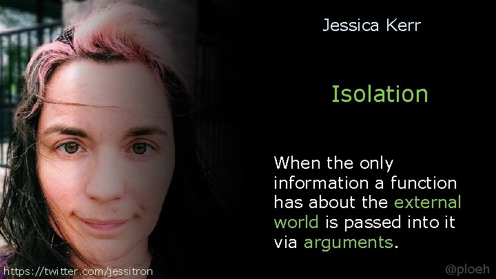 Jessica Kerr Isolation When the only information a function has about the external world