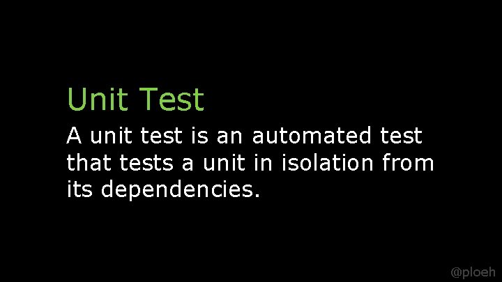 Unit Test A unit test is an automated test that tests a unit in