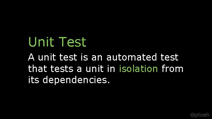 Unit Test A unit test is an automated test that tests a unit in