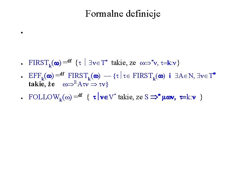 Formalne definicje ● ● FIRSTk( ) =df { takie, ze k } EFFk( ) Formalne definicje ● ● FIRSTk( ) =df { takie, ze k } EFFk( )