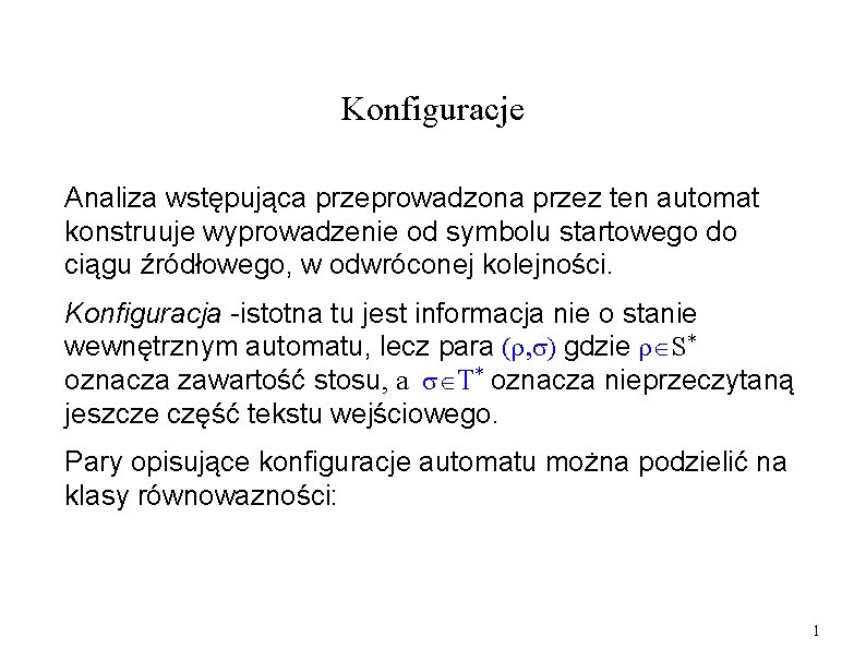 Konfiguracje Analiza wstępująca przeprowadzona przez ten automat konstruuje wyprowadzenie od symbolu startowego do ciągu Konfiguracje Analiza wstępująca przeprowadzona przez ten automat konstruuje wyprowadzenie od symbolu startowego do ciągu