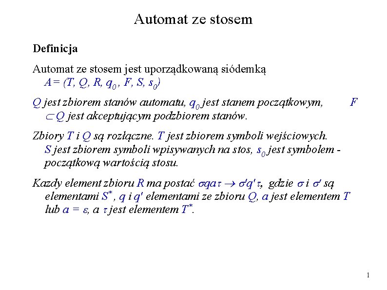 Automat ze stosem Definicja Automat ze stosem jest uporządkowaną siódemką A= (T, Q, R, Automat ze stosem Definicja Automat ze stosem jest uporządkowaną siódemką A= (T, Q, R,