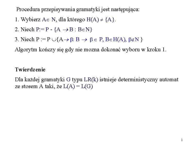 Procedura przepisywania gramatyki jest następująca: 1. Wybierz A N, dla którego H(A) {A}. 2. Procedura przepisywania gramatyki jest następująca: 1. Wybierz A N, dla którego H(A) {A}. 2.