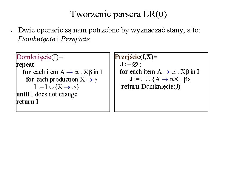 Tworzenie parsera LR(0) ● Dwie operacje są nam potrzebne by wyznaczać stany, a to: Tworzenie parsera LR(0) ● Dwie operacje są nam potrzebne by wyznaczać stany, a to:
