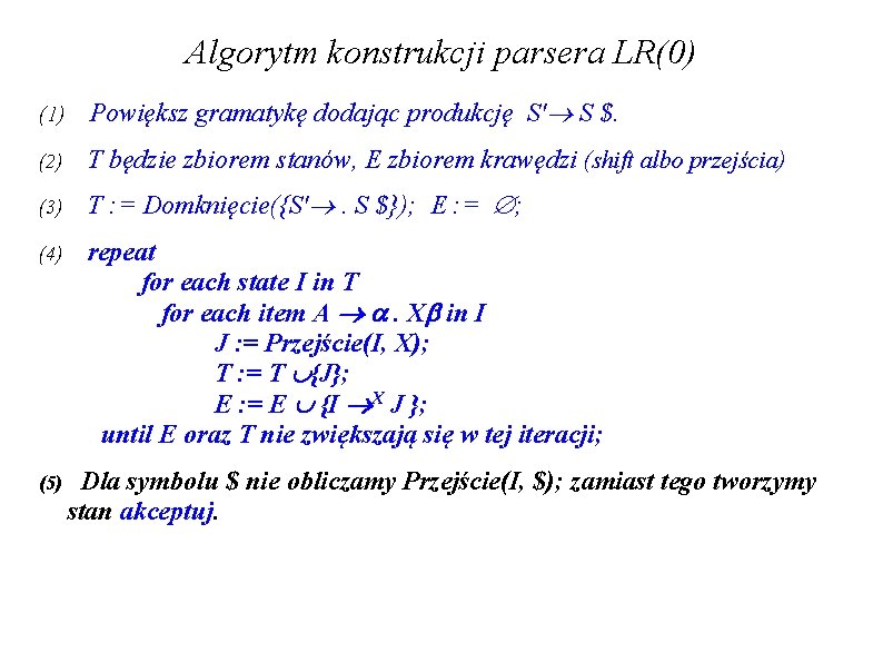 Algorytm konstrukcji parsera LR(0) (1) Powiększ gramatykę dodając produkcję S' S $. (2) T Algorytm konstrukcji parsera LR(0) (1) Powiększ gramatykę dodając produkcję S' S $. (2) T