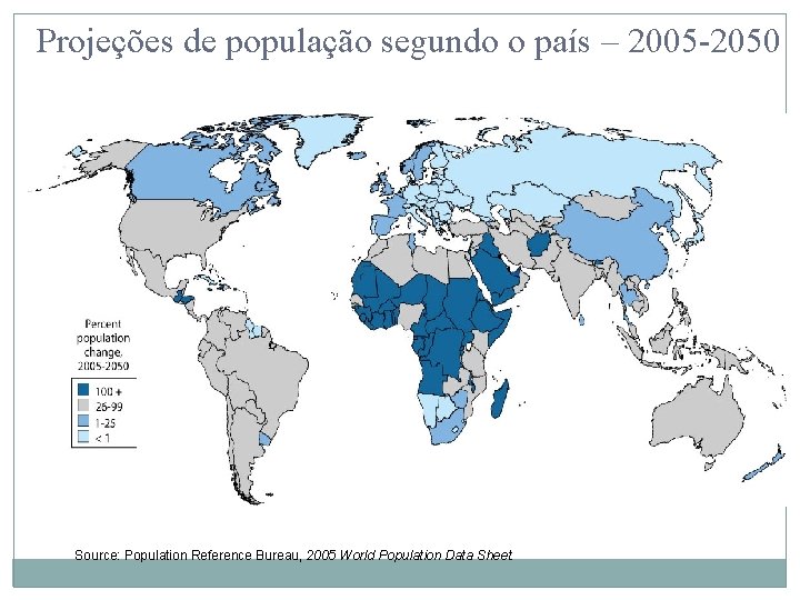 Projeções de população segundo o país – 2005 -2050 Source: Population Reference Bureau, 2005