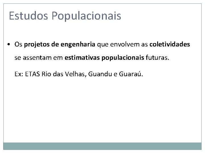 Estudos Populacionais • Os projetos de engenharia que envolvem as coletividades se assentam em