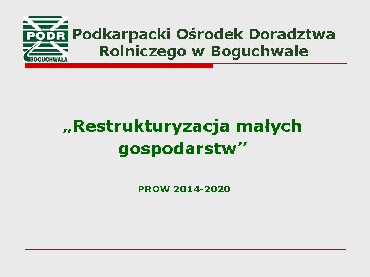 Podkarpacki Ośrodek Doradztwa Rolniczego w Boguchwale „Restrukturyzacja małych gospodarstw” PROW 2014 -2020 1 