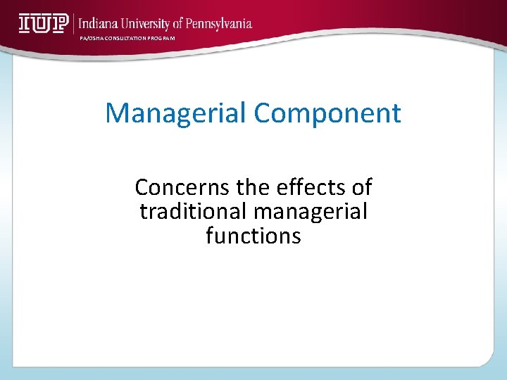 PA/OSHA CONSULTATION PROGRAM Managerial Component Concerns the effects of traditional managerial functions 