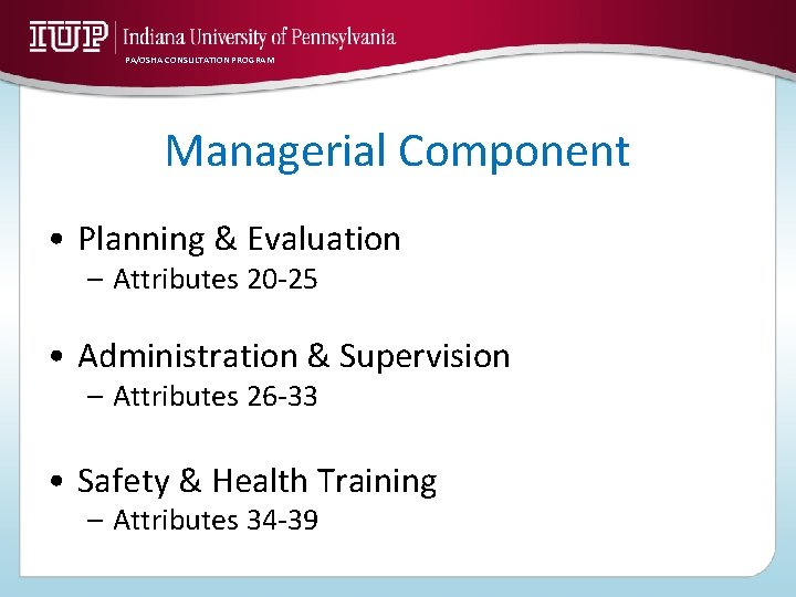 PA/OSHA CONSULTATION PROGRAM Managerial Component • Planning & Evaluation – Attributes 20 -25 •