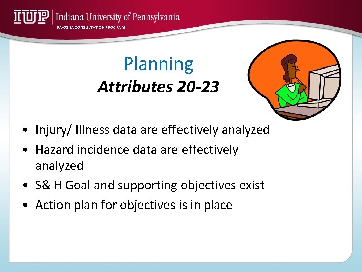 PA/OSHA CONSULTATION PROGRAM Planning Attributes 20 -23 • Injury/ Illness data are effectively analyzed