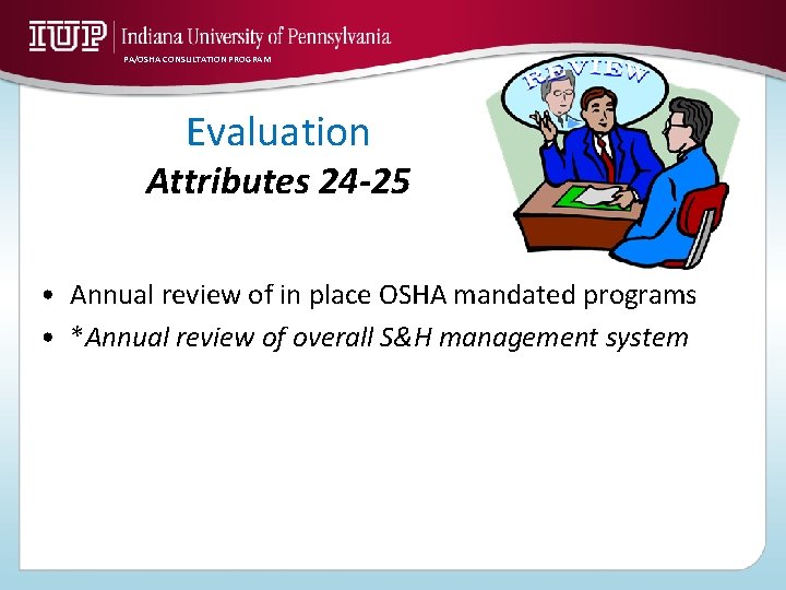 PA/OSHA CONSULTATION PROGRAM Evaluation Attributes 24 -25 • Annual review of in place OSHA