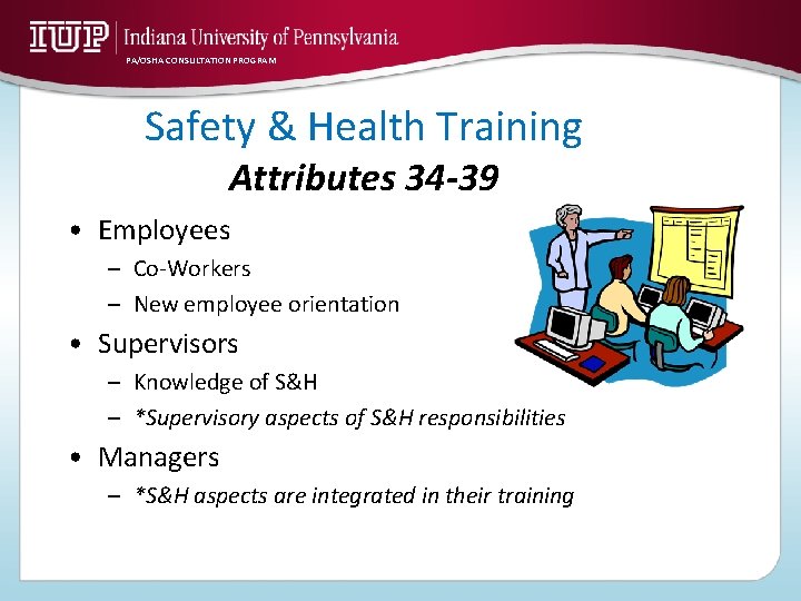 PA/OSHA CONSULTATION PROGRAM Safety & Health Training Attributes 34 -39 • Employees – Co-Workers