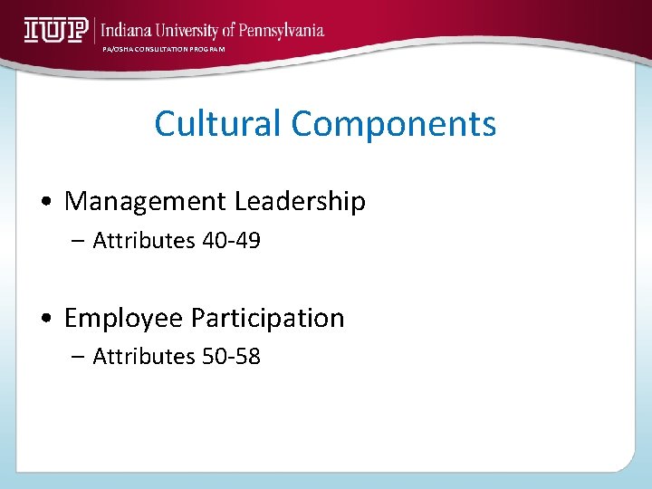 PA/OSHA CONSULTATION PROGRAM Cultural Components • Management Leadership – Attributes 40 -49 • Employee