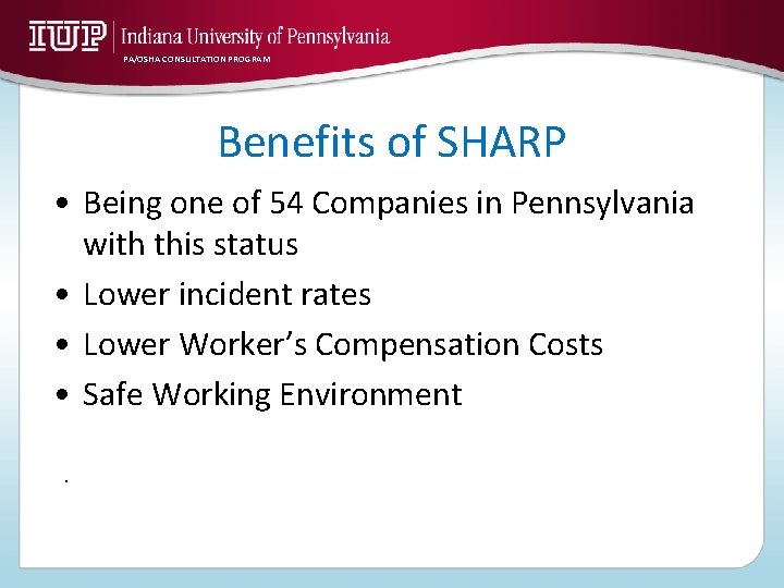 PA/OSHA CONSULTATION PROGRAM Benefits of SHARP • Being one of 54 Companies in Pennsylvania