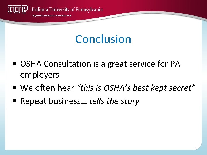 PA/OSHA CONSULTATION PROGRAM Conclusion § OSHA Consultation is a great service for PA employers