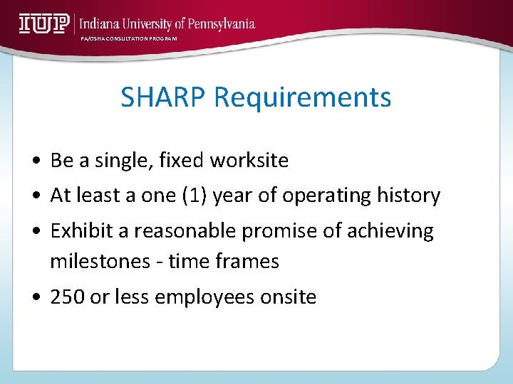 PA/OSHA CONSULTATION PROGRAM SHARP Requirements • Be a single, fixed worksite • At least