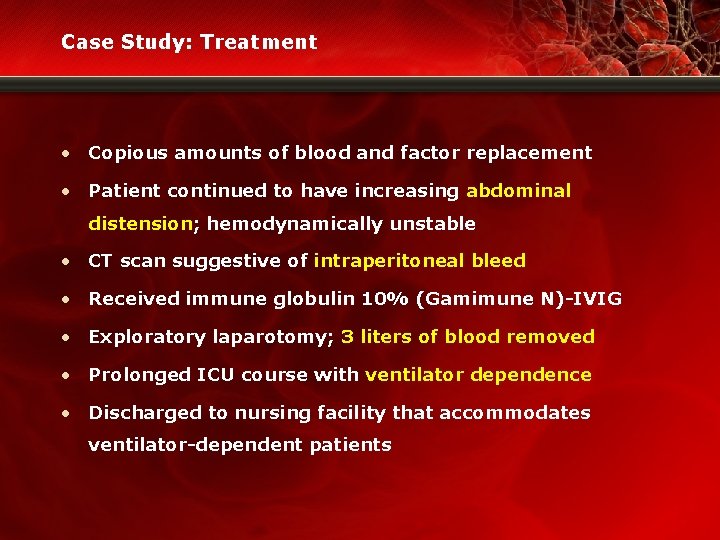 Case Study: Treatment • Copious amounts of blood and factor replacement • Patient continued