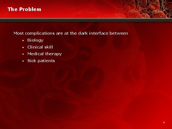 The Problem Most complications are at the dark interface between • Biology • Clinical