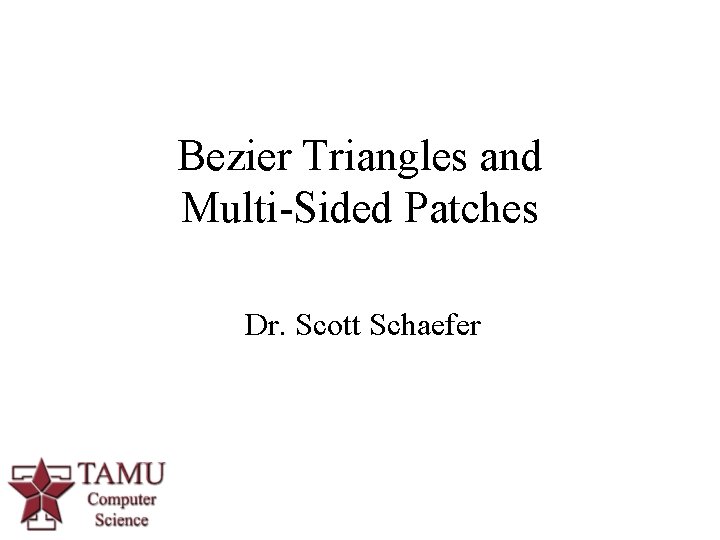 Bezier Triangles and Multi-Sided Patches Dr. Scott Schaefer 1 