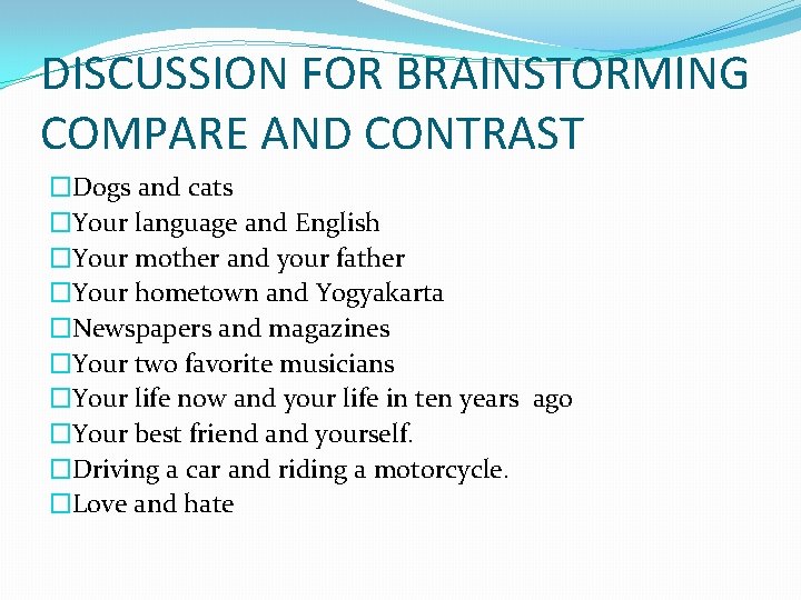 DISCUSSION FOR BRAINSTORMING COMPARE AND CONTRAST �Dogs and cats �Your language and English �Your