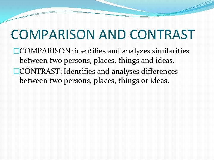 COMPARISON AND CONTRAST �COMPARISON: identifies and analyzes similarities between two persons, places, things and