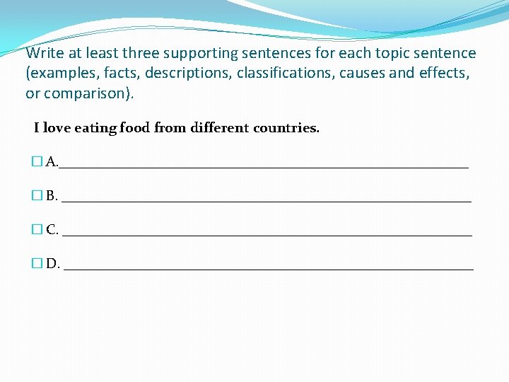 Write at least three supporting sentences for each topic sentence (examples, facts, descriptions, classifications,
