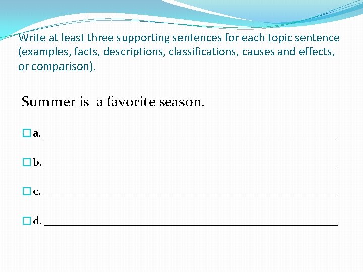 Write at least three supporting sentences for each topic sentence (examples, facts, descriptions, classifications,