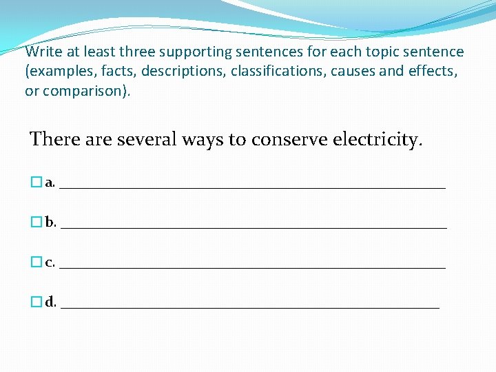 Write at least three supporting sentences for each topic sentence (examples, facts, descriptions, classifications,