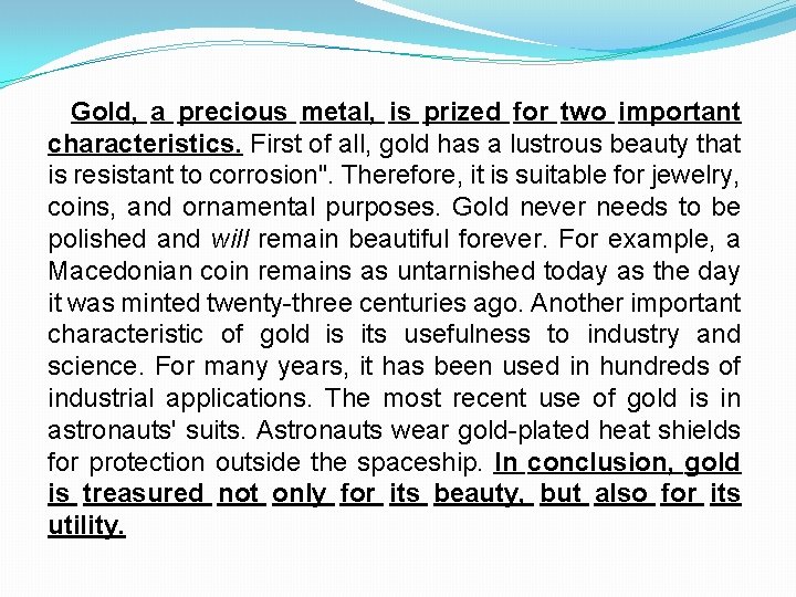 Gold, a precious metal, is prized for two important characteristics. First of all, gold