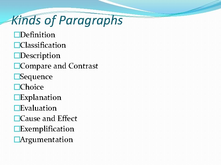 Kinds of Paragraphs �Definition �Classification �Description �Compare and Contrast �Sequence �Choice �Explanation �Evaluation �Cause