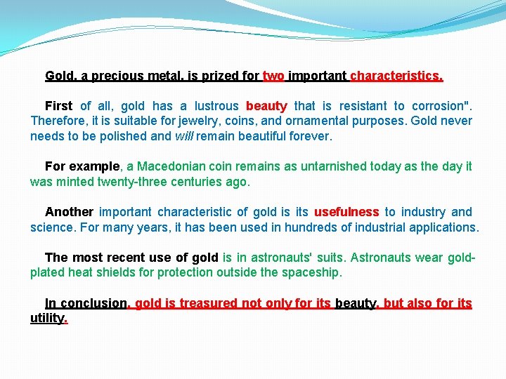 Gold, a precious metal, is prized for two important characteristics. First of all, gold