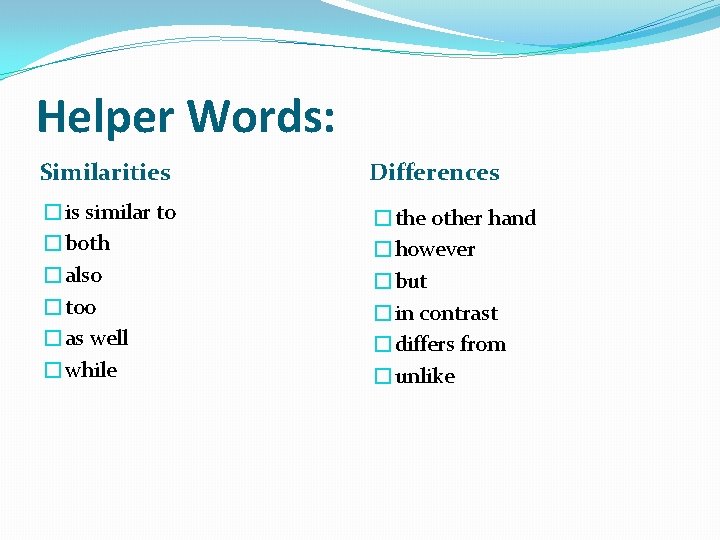 Helper Words: Similarities Differences �is similar to �both �also �too �as well �while �the