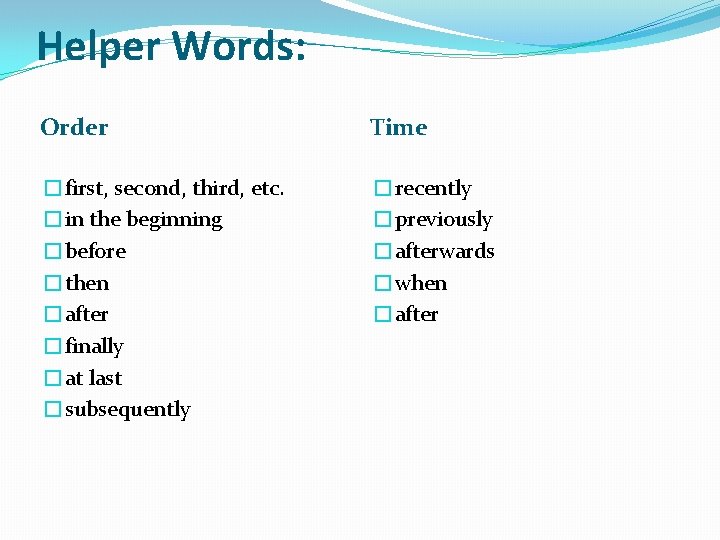 Helper Words: Order Time �first, second, third, etc. �in the beginning �before �then �after