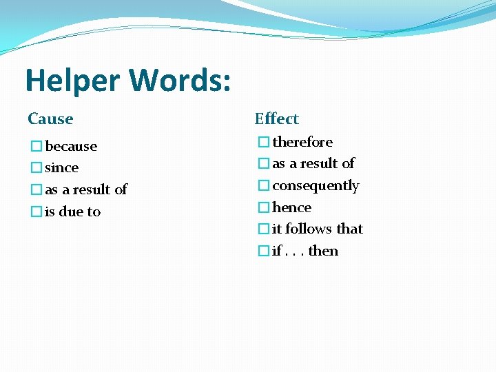 Helper Words: Cause Effect �because �since �as a result of �is due to �therefore