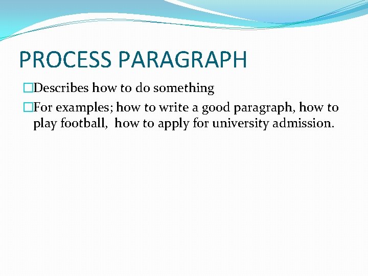 PROCESS PARAGRAPH �Describes how to do something �For examples; how to write a good