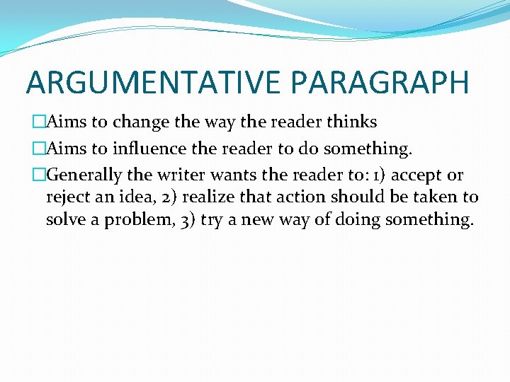 ARGUMENTATIVE PARAGRAPH �Aims to change the way the reader thinks �Aims to influence the