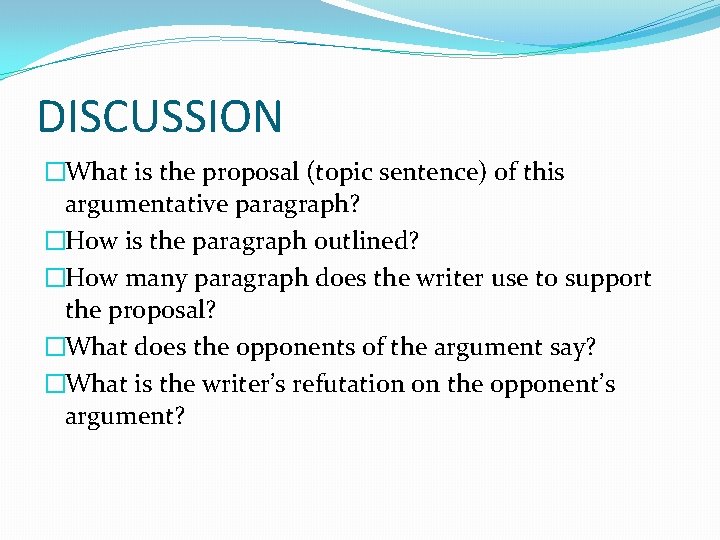 DISCUSSION �What is the proposal (topic sentence) of this argumentative paragraph? �How is the