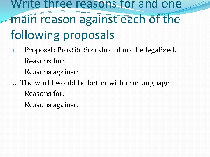 Write three reasons for and one main reason against each of the following proposals