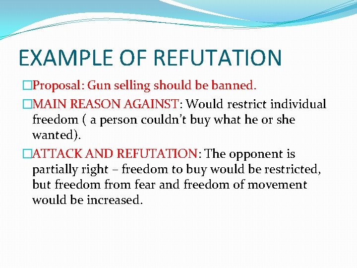 EXAMPLE OF REFUTATION �Proposal: Gun selling should be banned. �MAIN REASON AGAINST: Would restrict