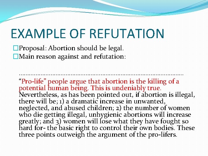 EXAMPLE OF REFUTATION �Proposal: Abortion should be legal. �Main reason against and refutation: ……………………………………………