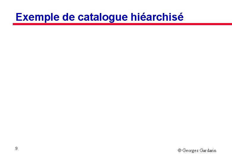 Exemple de catalogue hiéarchisé 9 Georges Gardarin 