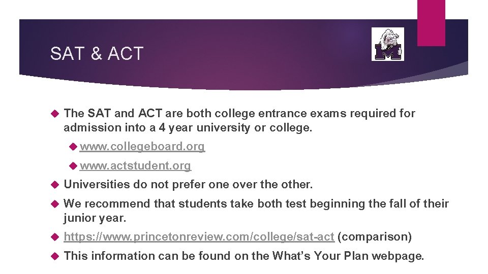SAT & ACT The SAT and ACT are both college entrance exams required for