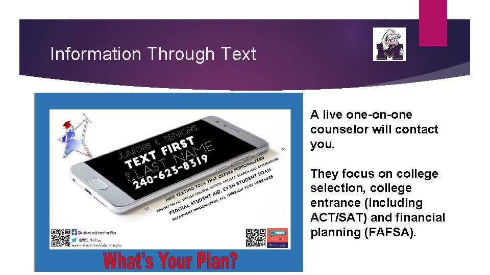 Information Through Text A live one-on-one counselor will contact you. They focus on college