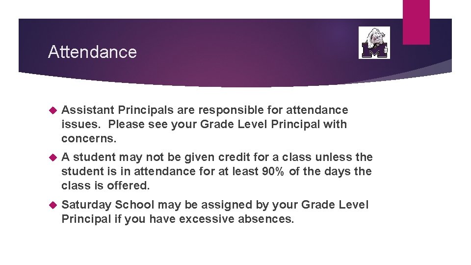 Attendance Assistant Principals are responsible for attendance issues. Please see your Grade Level Principal