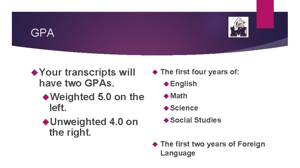 GPA Your transcripts will have two GPAs. Weighted 5. 0 on the left. Unweighted